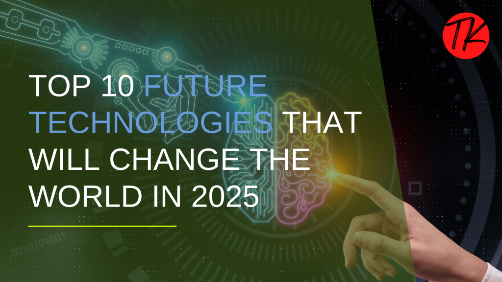 Top 10 Future Technologies That Will Change the World in 2025